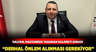 Dalyan, hastanede yaşanan saldırıyı kınadı