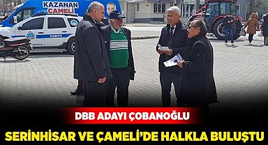 DBB Adayı Çobanoğlu Serinhisar ve Çameli’de halkla buluştu