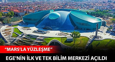 Ege'nin ilk ve tek bilim merkezi kapılarını açtı