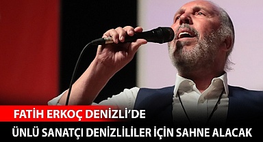 Fatih Erkoç Denizlililer için sahne alacak