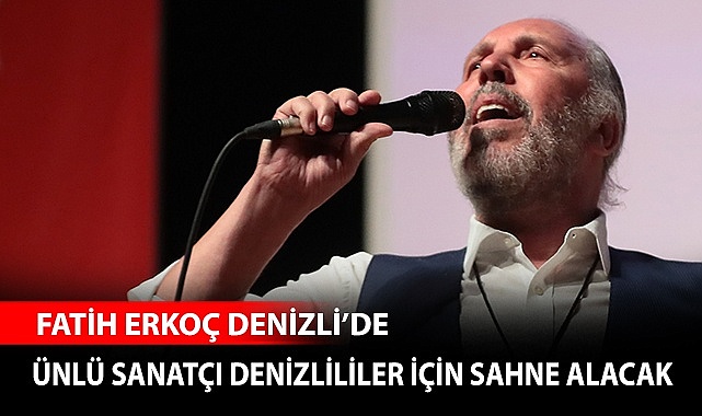 Fatih Erkoç Denizlililer için sahne alacak