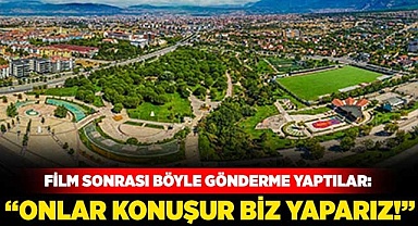 “Onlar konuşur biz yaparız!”