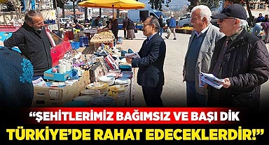 “Şehitlerimiz bağımsız ve başı dik Türkiye’de rahat edeceklerdir!”