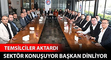 Sektörler konuşuyor başkan dinliyor