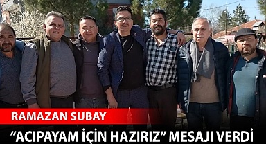 Subay, “Acıpayam için hazırız” mesajı verdi