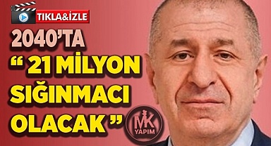 Ümit Özdağ 2040'ta 21 milyon sığınmacı olacak