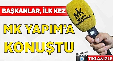 Başkanlar ilk kez MK Yapım'a konuştu