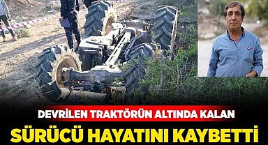 Devrilen traktörün altında kalan sürücü hayatını kaybetti