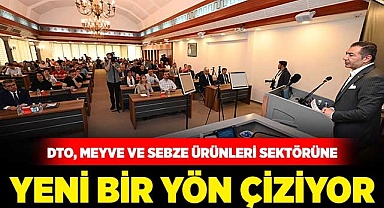 DTO, meyve ve sebze ürünleri sektörüne yeni bir yön çiziyor