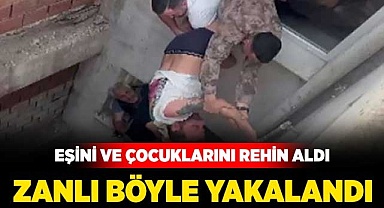 Eşini ve çocuklarını rehin alan zanlı yakalandı
