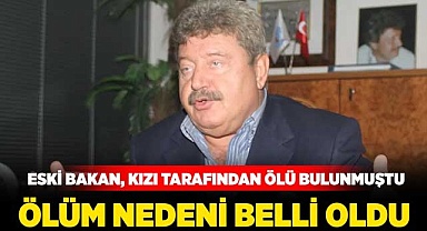 Eski bakanın ölüm nedeni belli oldu