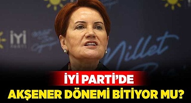 İYİ Parti’de Akşener dönemi bitiyor mu?