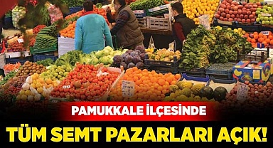 Pamukkale ilçesinde tüm semt pazarları açık!