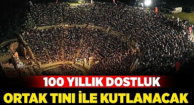 100 yıllık dostluk ortak tını ile kutlanacak