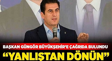 Başkan Güngör: “Yanlıştan dönün”