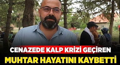 Cenazede kalp krizi geçiren muhtar hayatını kaybetti