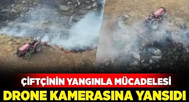 Çiftçinin yangınla mücadelesi drone kamerasına yansıdı