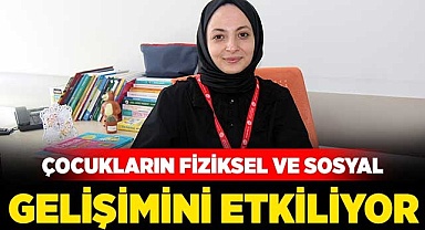Çocukların fiziksel ve sosyal gelişimini etkiliyor