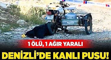 Denizli’de kanlı pusu!