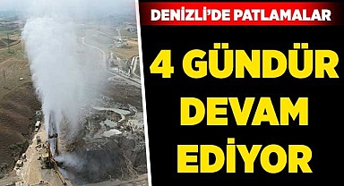 Denizli'de patlamalar 4 gündür devam ediyor