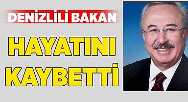 Denizlili bakan hayatını kaybetti