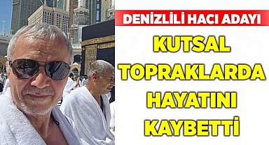 Denizlili hacı adayı kutsal topraklarda hayatını kaybetti