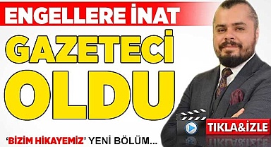 Engellere inat gazeteci oldu!