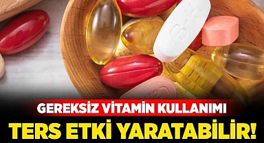 Gereksiz vitamin kullanımı ters etki yaratabilir!