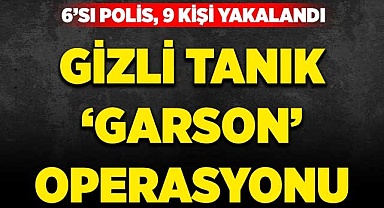 Gizli tanık ‘garson’ operasyonu
