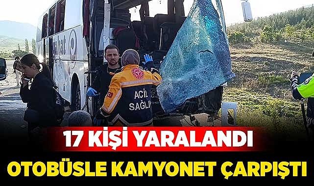 Otobüsle kamyonet çarpıştı: 17 yaralı!