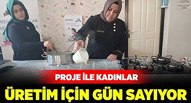 Proje ile kadınlar üretim için gün sayıyor