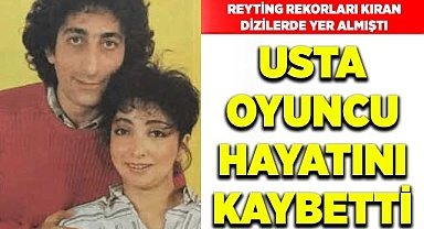 Usta oyuncu hayatını kaybetti