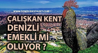 Çalışan kent Denizli, emekli mi oluyor?
