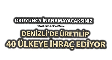 Denizli’de üretilliyor 40 ülkeye ihraç ediyor