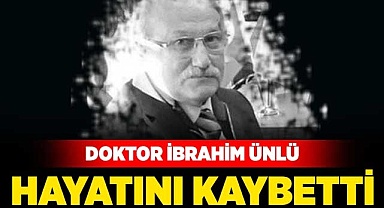 Doktor İbrahim Ünlü hayatını kaybetti
