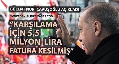 Karşılama için 5,5 milyon lira fatura kesilmiş