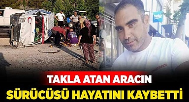 Takla atan aracın sürücüsü hayatını kaybetti