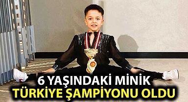 6 yaşındaki minik Türkiye Şampiyonu oldu