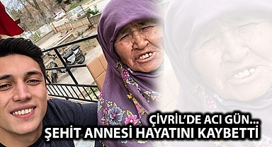 Çivrilli şehit annesi hayatını kaybetti