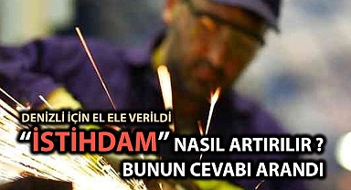 Denizli’de istihdam nasıl artırılır bunun cevabı arandı
