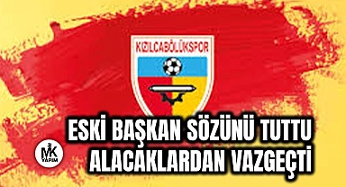 Eski başkan sözünü tuttu alacaklarından vazgeçti