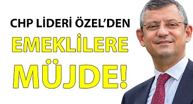 Genel Başkan Özel’den emeklilere müjde!