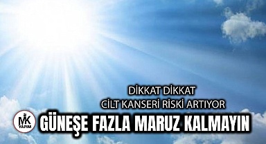 Güneşe fazla maruz kalmayın Cilt kanseri riskini artırıyor