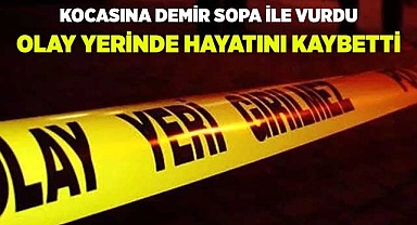 Kocasını demir sopayla öldürdü