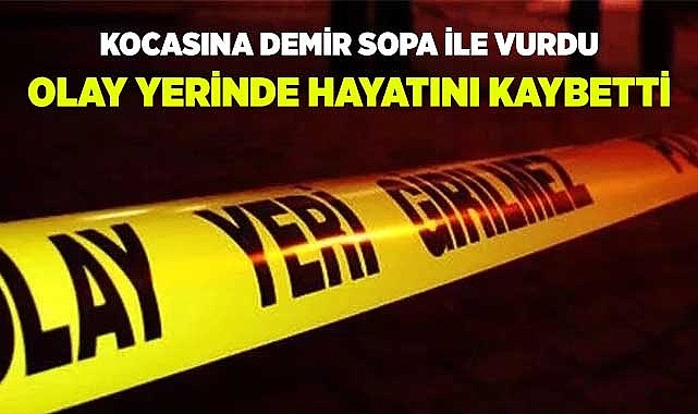 Kocasını demir sopayla öldürdü