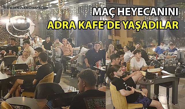 Maç heyecanını Adra Kafe’de yaşadılar