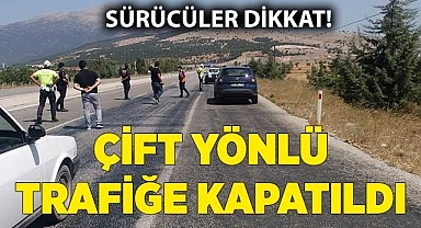 O yol çift yönlü trafiğe kapatıldı