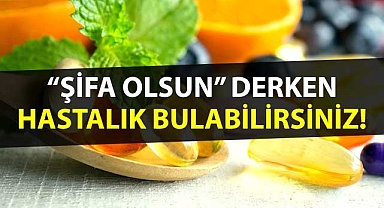“Şifa olsun” derken hastalık bulabilirsiniz!