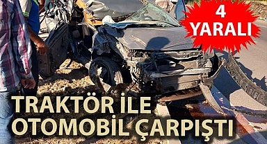 Traktör ile otomobil çapıştı: 4 yaralı