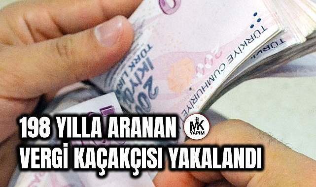 198 yılla aranan vergi kaçakçısı yakalandı